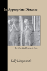 In Appropriate Distance: The Ethics of the Photographic Essay By Kelly Klingensmith Cover Image