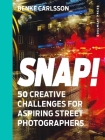 Snap!: 50 Creative Challenges for Aspiring Street Photographers Cover Image