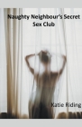 Naughty Neighbour's Secret Sex Club By Katie Riding Cover Image