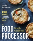 The Food Processor Family Cookbook: 120 Recipes for Fast Meals Made from Scratch By Nicki Sizemore Cover Image