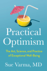Practical Optimism: The Art, Science, and Practice of Exceptional Well-Being By Sue Varma, M.D. Cover Image