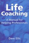 Life Coaching: A Manual for Helping Professional By Dave Ellis Cover Image
