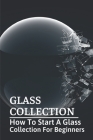 Glass Collection: How To Start A Glass Collection For Beginners: Caring For Your Glass Cover Image