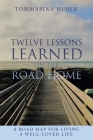 Twelve Lessons Learned On The Road Home: A Road Map For Living A Well-loved Life By Tommasina Huber Cover Image