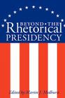 Beyond the Rhetorical Presidency (Presidential Rhetoric and Political Communication #1) By Martin J. Medhurst (Editor) Cover Image