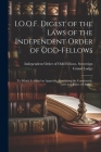 I.O.O.F. Digest of the Laws of the Independent Order of Odd-fellows: To Which is Added an Appendix, Containing the Constitution, Laws and Rules of Ord Cover Image
