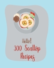 Hello! 300 Scallop Recipes: Best Scallop Cookbook Ever For Beginners [Book 1] By Mr Seafood, Mr Shea Cover Image