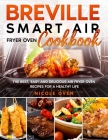 Breville Smart Air Fryer Oven Cookbook: The Best, Easy and Delicious Air Fryer Oven Recipes for a Healthy Life Cover Image