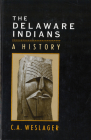 The Delaware Indians: A History By Professor C. A. Weslager Cover Image