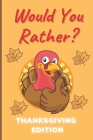 Would You Rather Thanksgiving Edition: A Hilarious and Interactive Question Game Book for Boys and Girls Ages 6-12 Years Old - Thanksgiving Gift for K Cover Image