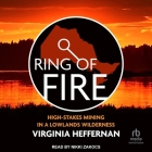 Ring of Fire: High-Stakes Mining in a Lowlands Wilderness By Virginia Heffernan, Nikki Zakocs (Read by) Cover Image