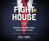 Fight House: Rivalries in the White House from Truman to Trump Cover Image