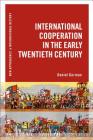 International Cooperation in the Early Twentieth Century (New Approaches to International History) By Daniel Gorman, Thomas Zeiler (Editor) Cover Image