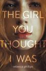 The Girl You Thought I Was By Rebecca Phillips Cover Image