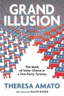 Grand Illusion: The Myth of Voter Choice in a Two-Party Tyranny By Theresa Amato Cover Image