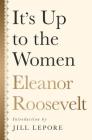 It's Up to the Women By Eleanor Roosevelt, Jill Lepore (Introduction by) Cover Image