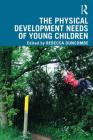 The Physical Development Needs of Young Children By Rebecca Duncombe (Editor) Cover Image
