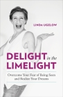 Delight in the Limelight: Overcome Your Fear of Being Seen and Realize Your Dreams By Linda Ugelow Cover Image