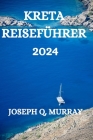 Kreta Reiseführer 2024: Ein Umfassender Reiseführer Für Die Erkundung Der Insel Kreta By Tobias Hoover (Translator), Joseph Q. Murray Cover Image