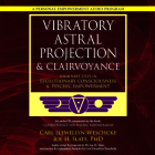 Vibratory Astral Projection & Clairvoyance: Your Next Steps in Evolutionary Consciousness & Psychic Empowerment By Carl Llewellyn Weschcke, Joe H. Slate, Joe H. Slate (Read by) Cover Image