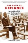 The Price of Defiance: James Meredith and the Integration of OLE Miss By Charles W. Eagles Cover Image