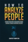 How to Analyze People: Learn How to Read People by Analyzing Body Language, Behavioral Psychology and Emotional Intelligence By Jenifer Thompson Cover Image