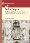 Tudor Empire: The Making of Early Modern Britain and the British Atlantic World, 1485-1603 (Britain and the World) Cover Image