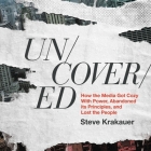Uncovered: How the Media Got Cozy with Power, Abandoned Its Principles, and Lost the People By Steve Krakauer Cover Image