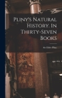 Pliny's Natural History. In Thirty-seven Books By The Elder Pliny (Created by) Cover Image