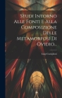 Studi Intorno Alle Fonti E Alla Composizione Delle Metamorfosi Di Ovidio... By Luigi Castiglioni Cover Image