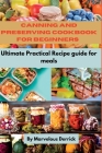 Canning and preserving cookbook for beginners: Ultimate Practical Recipe guide for meals Cover Image