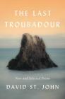The Last Troubadour: New and Selected Poems By David St. John Cover Image