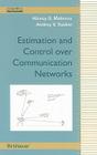 Estimation and Control Over Communication Networks (Control Engineering) By Alexey S. Matveev, Andrey V. Savkin Cover Image