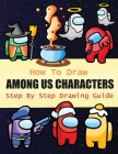How to Draw Among Us Characters Step By Step Drawing Guide: 2-in1 Coloring Book Design, Drawing book and Colour Impostors and Crewmates For Among Us F Cover Image