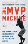 The MVP Machine: How Baseball's New Nonconformists Are Using Data to Build Better Players Cover Image