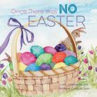 Once There Was No Easter By Judith Johnson-Siebold, Carol Hill Quirk (Illustrator) Cover Image