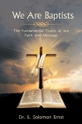 We Are Baptists: The Fundamental Truths of Our Faith and Message Cover Image