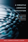 A Versatile American Institution: The Changing Ideals and Realities of Philanthropic Foundations By David C. Hammack, Helmut K. Anheier Cover Image