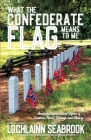 What the Confederate Flag Means to Me: Americans Speak Out in Defense of Southern Honor, Heritage, and History By Lochlainn Seabrook Cover Image