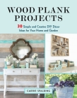 Wood Plank Projects: 30 Simple and Creative DIY Décor Ideas for Your Home and Garden By Carrie Spalding Cover Image