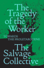The Tragedy of the Worker: Towards the Proletarocene (Salvage Editions) By Jamie Allinson, China Miéville, Richard Seymour, Rosie Warren Cover Image