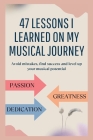 47 lessons I learned on my musical journey: Avoid mistakes, find success and level up your musical potential Cover Image