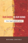 Our Word Is Our Bond: How Legal Speech Acts (The Cultural Lives of Law) By Marianne Constable Cover Image