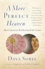 A More Perfect Heaven: How Copernicus Revolutionized the Cosmos By Dava Sobel Cover Image