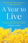 A Year to Live: How to Live This Year as If It Were Your Last Cover Image