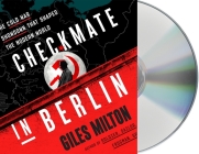 Checkmate in Berlin: The Cold War Showdown That Shaped the Modern World By Giles Milton, Giles Milton (Read by) Cover Image