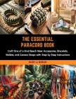 The Essential Paracord Book: Craft One of a Kind Beach Wear Accessories, Bracelets, Wallets, and Camera Straps with Step by Step Instructions Cover Image