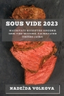 Sous Vide 2023: Maitsevate Retseptide Kogumik Sous Vide Meetodil Valmistatud Toitude Jaoks By Nadezda Volkova Cover Image