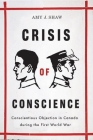 Crisis of Conscience: Conscientious Objection in Canada during the First World War (Studies in Canadian Military History) By Amy J. Shaw Cover Image