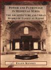 Power and Patronage in Medieval Syria: The Architecture and Urban Works of Tankiz Al-Nasiri By Ellen Kenney Cover Image